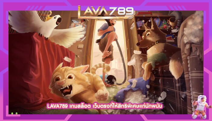 LAVA789 เกมสล็อต เว็บตรงที่ให้สิทธิพิเศษแก่นักพนัน