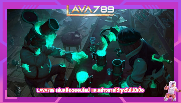 LAVA789 เล่นสล็อตออนไลน์ และสร้างรายได้ทุกวันไม่มีเบื่อ