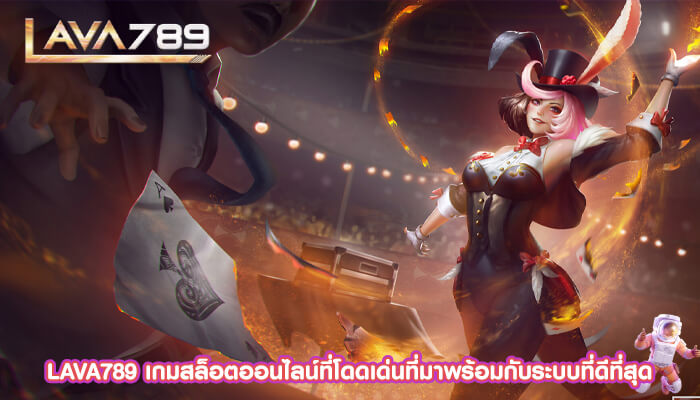 LAVA789 เกมสล็อตออนไลน์ที่โดดเด่นที่มาพร้อมกับระบบที่ดีที่สุด