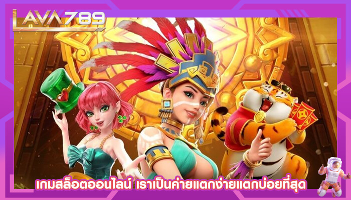 เกมสล็อตออนไลน์ เราเป็นค่ายแตกง่ายแตกบ่อยที่สุด