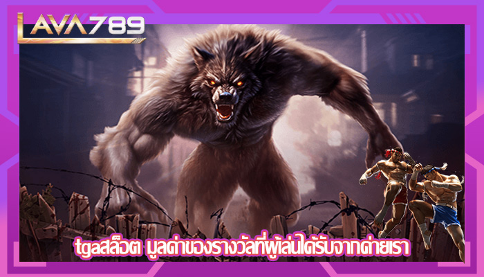 tgaสล็อต มูลค่าของรางวัลที่ผู้เล่นได้รับจากค่ายเรา